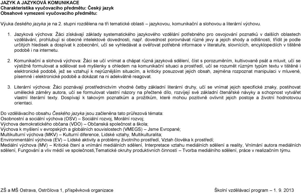 Jazyková výchova: Žáci získávají základy systematického jazykového vzdělání potřebného pro osvojování poznatků v dalších oblastech vzdělávání, prohlubují si obecné intelektové dovednosti, např.