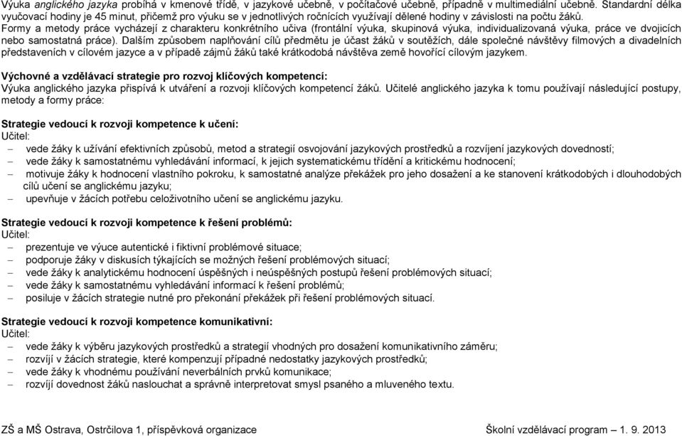 Formy a metody práce vycházejí z charakteru konkrétního učiva (frontální výuka, skupinová výuka, individualizovaná výuka, práce ve dvojicích nebo samostatná práce).