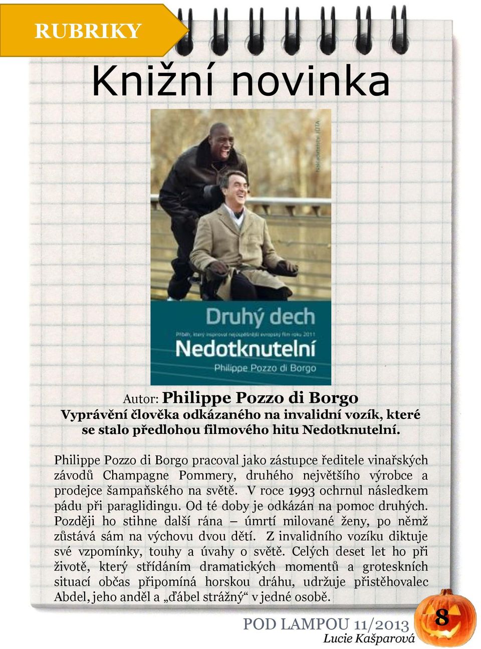 V roce 1993 ochrnul následkem pádu při paraglidingu. Od té doby je odkázán na pomoc druhých. Později ho stihne další rána úmrtí milované ženy, po němž zůstává sám na výchovu dvou dětí.