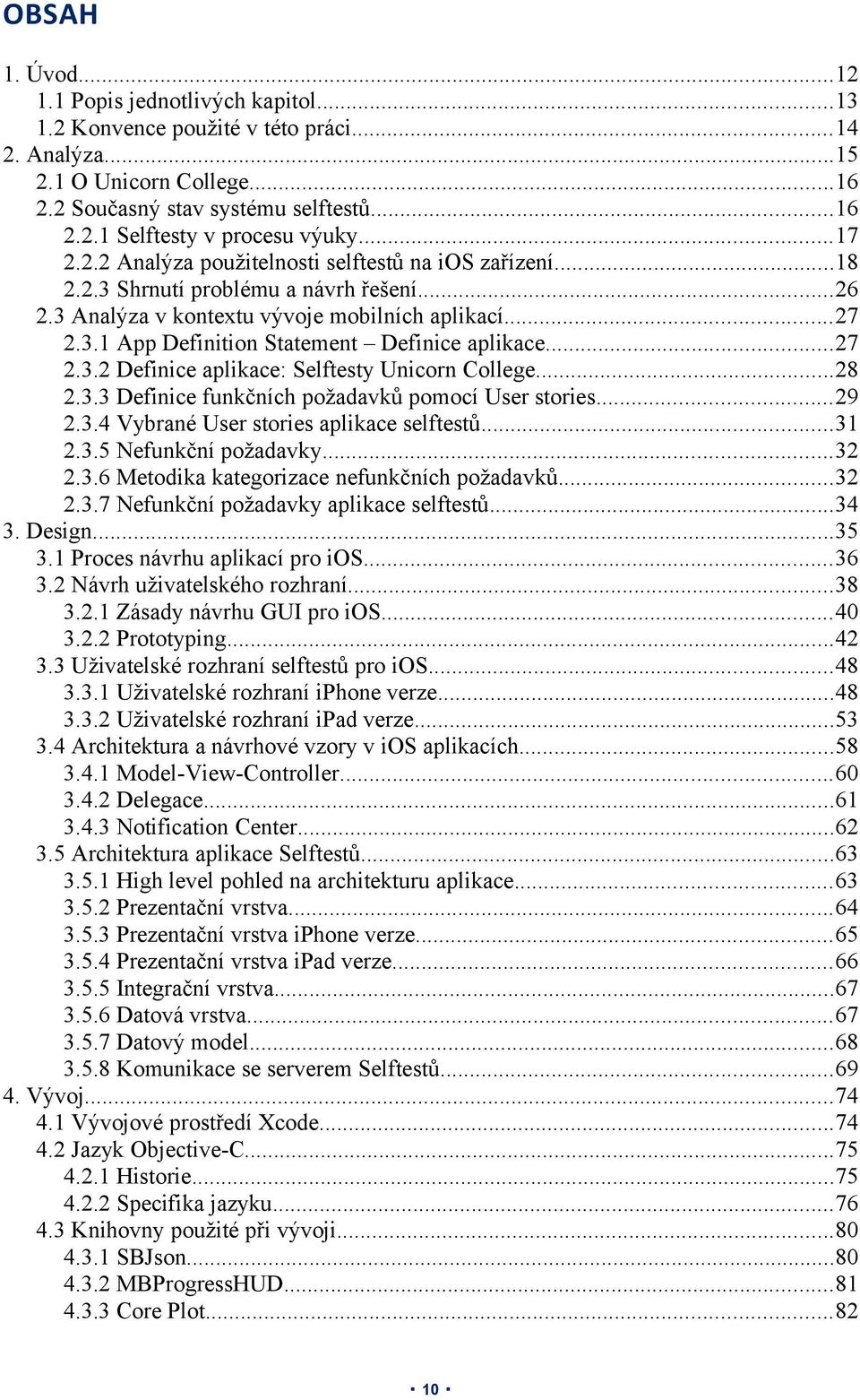 ..27 2.3.2 Definice aplikace: Selftesty Unicorn College...28 2.3.3 Definice funkčních požadavků pomocí User stories...29 2.3.4 Vybrané User stories aplikace selftestů...31 2.3.5 Nefunkční požadavky.