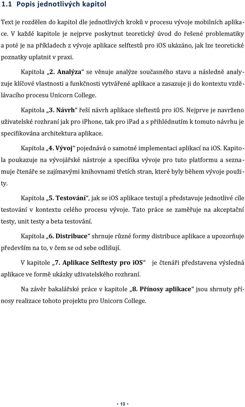 Kapitola 2. Analýza se věnuje analýze současného stavu a následně analyzuje klíčové vlastnosti a funkčnosti vytvářené aplikace a zasazuje ji do kontextu vzdělávacího procesu Unicorn College.