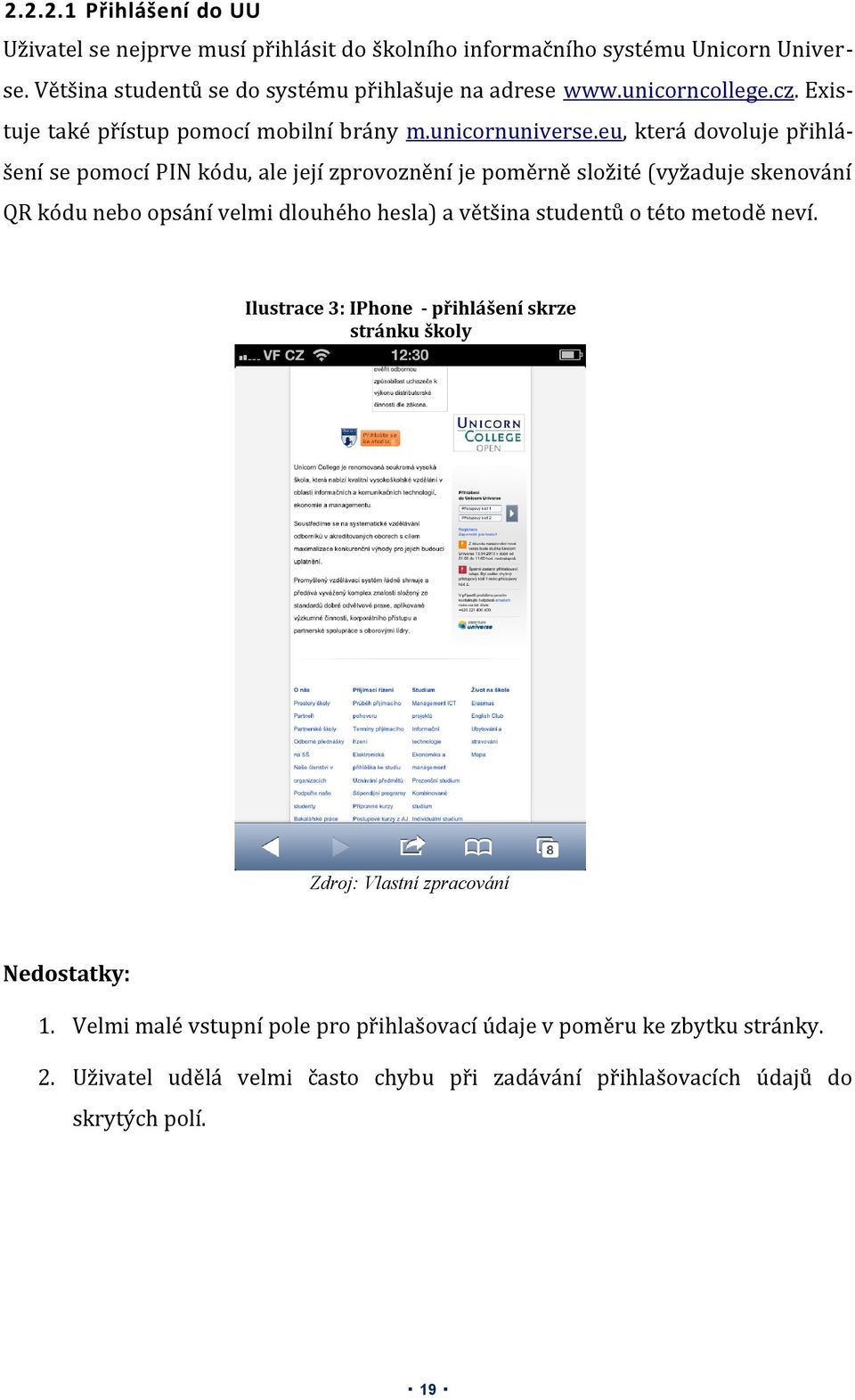 eu, která dovoluje přihlášení se pomocí PIN kódu, ale její zprovoznění je poměrně složité (vyžaduje skenování QR kódu nebo opsání velmi dlouhého hesla) a většina studentů o