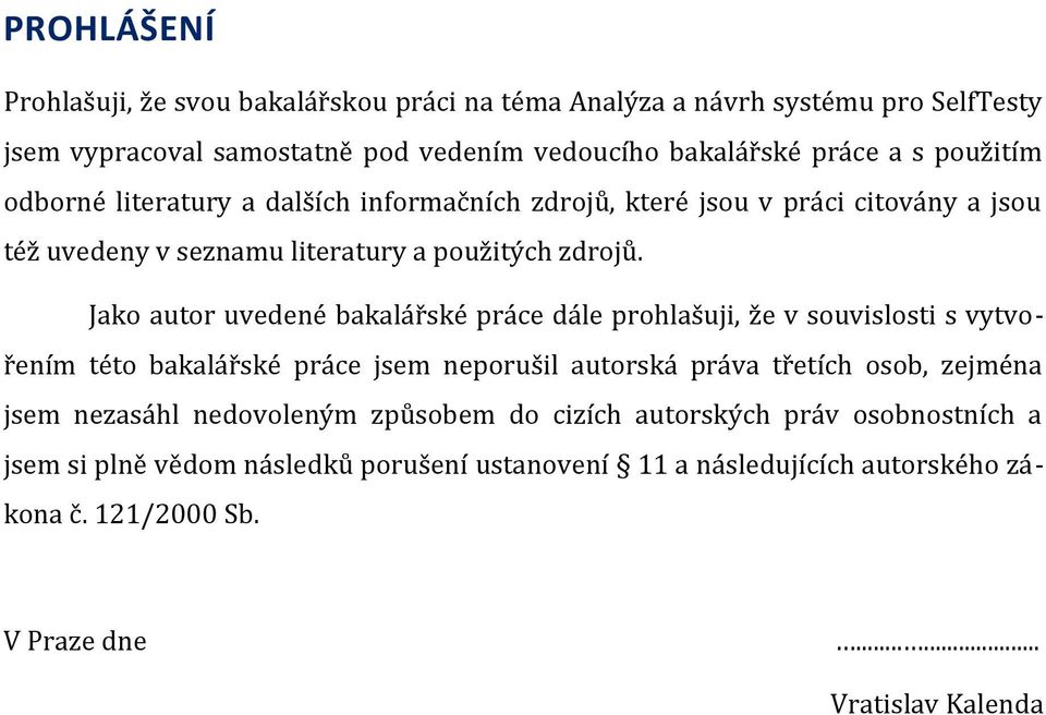 Jako autor uvedené bakalářské práce dále prohlašuji, že v souvislosti s vytvořením této bakalářské práce jsem neporušil autorská práva třetích osob, zejména jsem nezasáhl