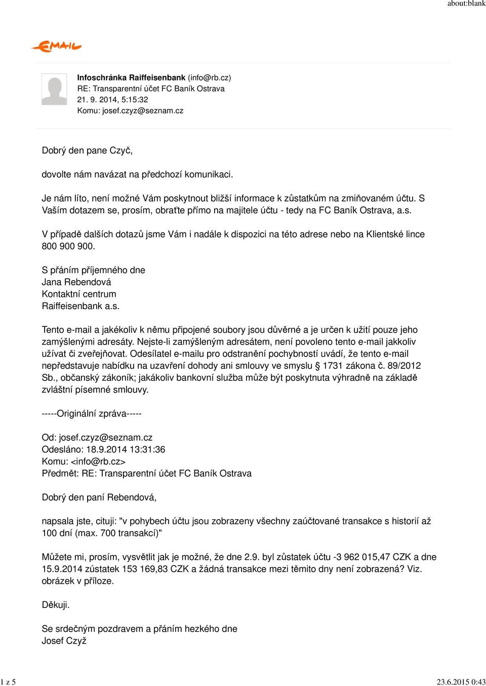 Odesláno: 18.9.2014 13:31:36 Dobrý den paní Rebendová, napsala jste, cituji: "v pohybech účtu jsou zobrazeny všechny zaúčtované transakce s historií až 100 dní (max.