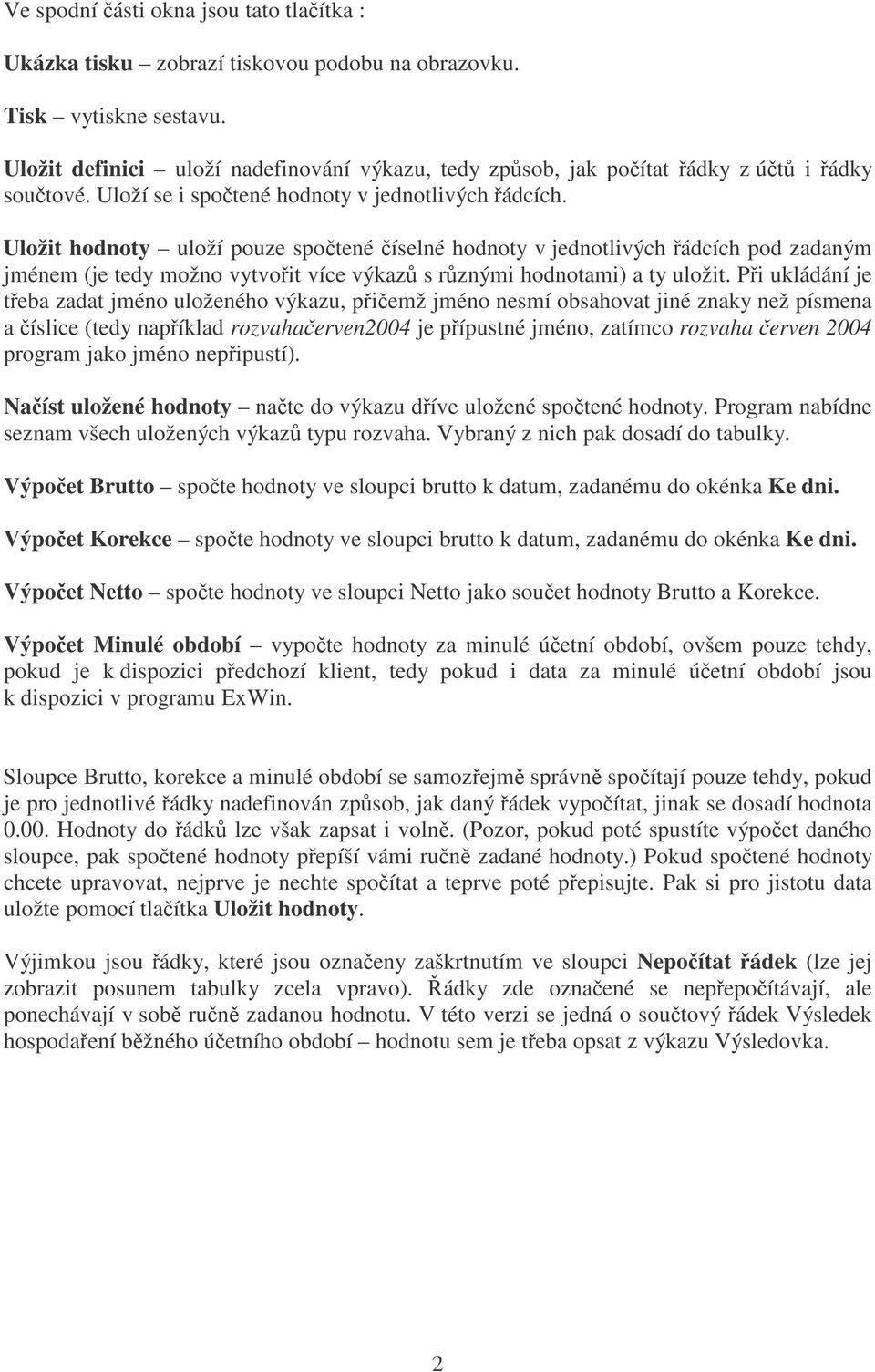 Uložit hodnoty uloží pouze spotené íselné hodnoty v jednotlivých ádcích pod zadaným jménem (je tedy možno vytvoit více výkaz s rznými hodnotami) a ty uložit.