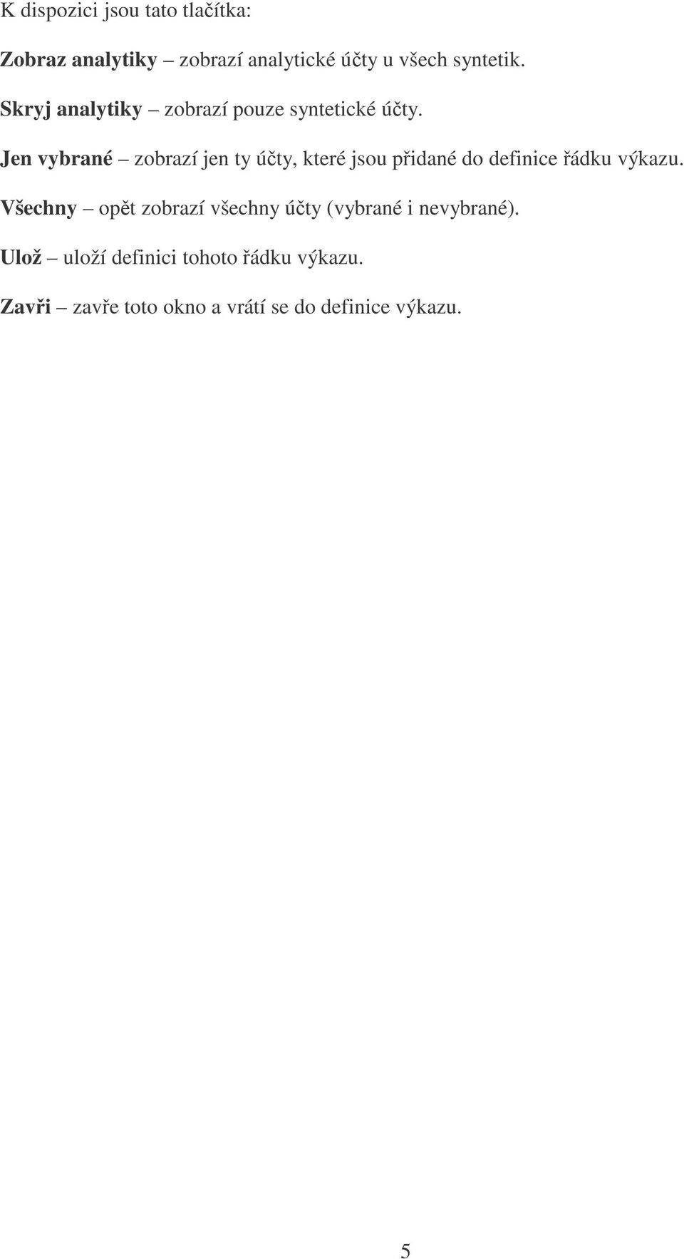 Jen vybrané zobrazí jen ty úty, které jsou pidané do definice ádku výkazu.