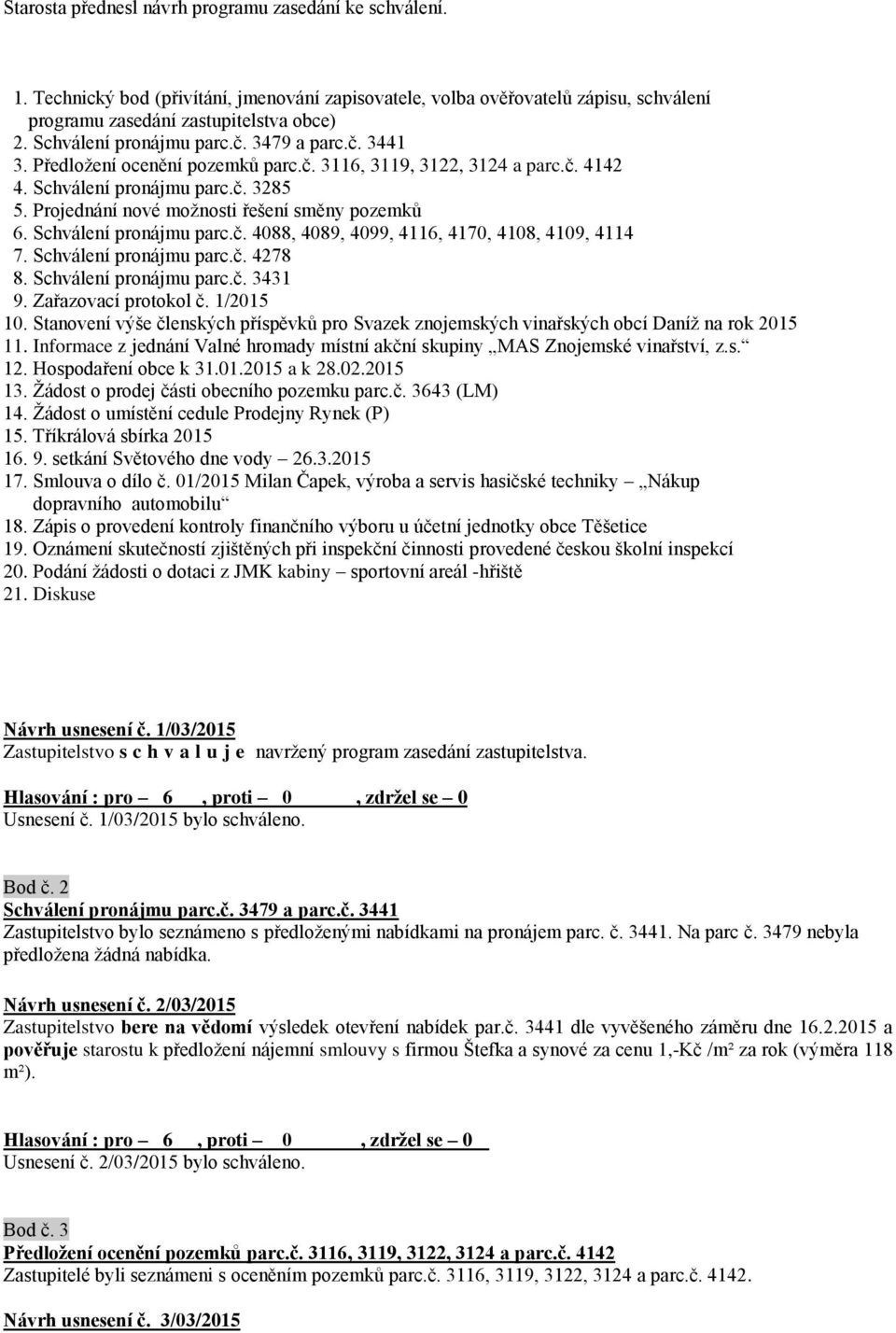 Projednání nové možnosti řešení směny pozemků 6. Schválení pronájmu parc.č. 4088, 4089, 4099, 4116, 4170, 4108, 4109, 4114 7. Schválení pronájmu parc.č. 4278 8. Schválení pronájmu parc.č. 3431 9.