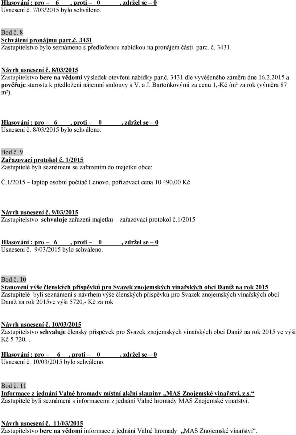 Bartoňkovými za cenu 1,-Kč /m² za rok (výměra 87 m²). Usnesení č. 8/03/2015 bylo schváleno. Bod č. 9 Zařazovací protokol č. 1/2015 Zastupitelé byli seznámeni se zařazením do majetku obce: Č.