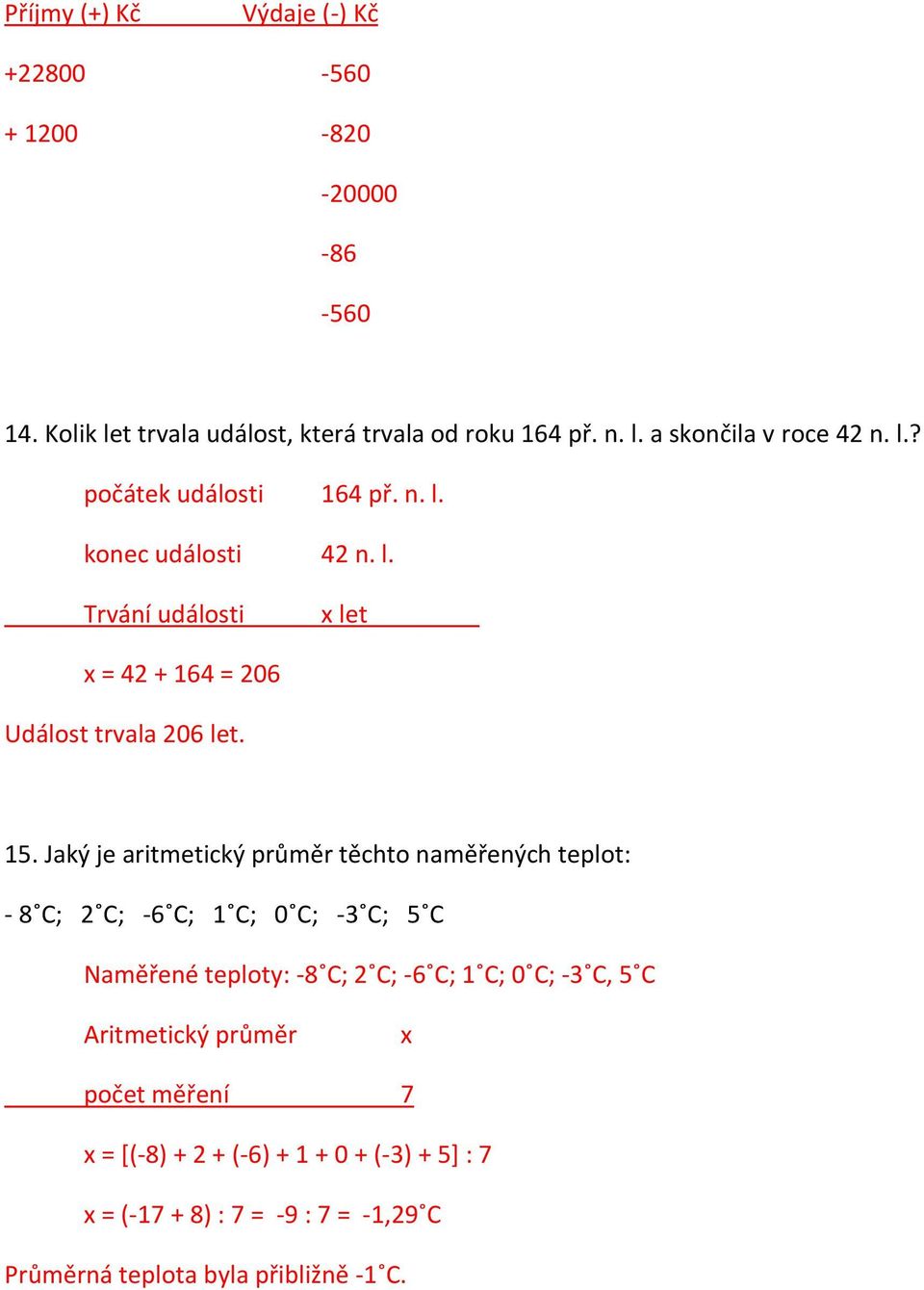 Jaký je aritmetický průměr těchto naměřených teplot: - 8 C; 2 C; -6 C; 1 C; 0 C; -3 C; 5 C Naměřené teploty: -8 C; 2 C; -6 C; 1 C; 0 C; -3 C, 5 C