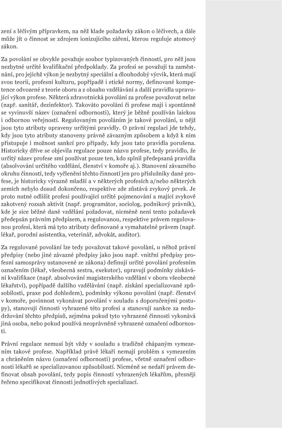 Za profesi se považují ta zaměstnání, pro jejichž výkon je nezbytný speciální a dlouhodobý výcvik, která mají svou teorii, profesní kulturu, popřípadě i etické normy, definované kompetence odvozené z