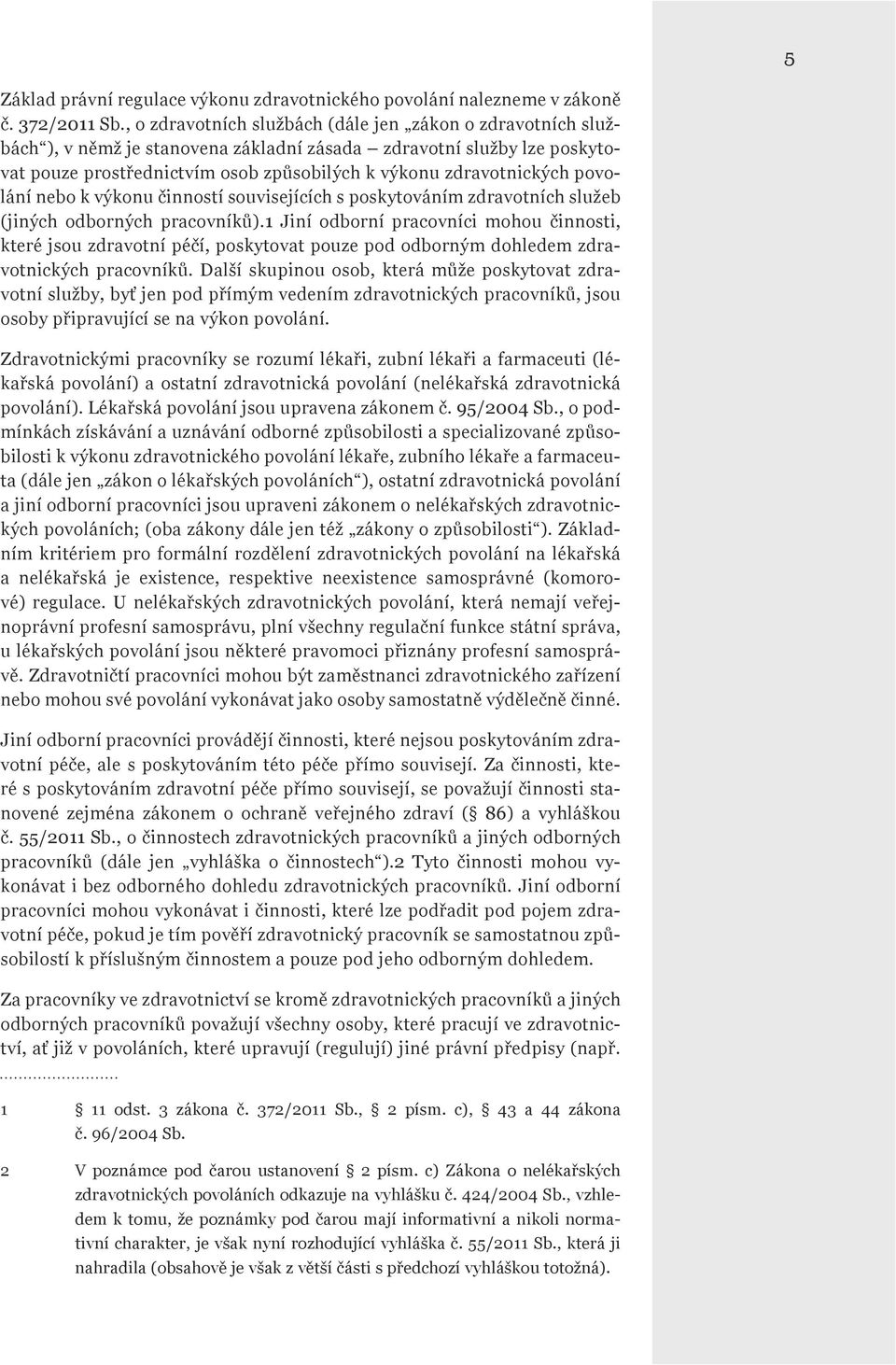 povolání nebo k výkonu činností souvisejících s poskytováním zdravotních služeb (jiných odborných pracovníků).