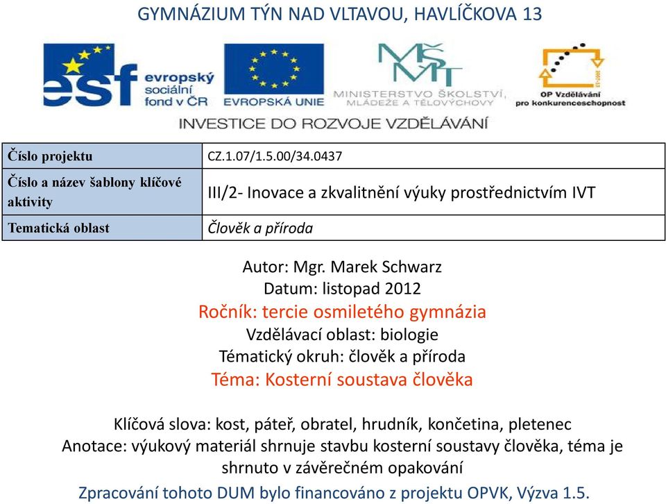 Marek Schwarz Datum: listopad 2012 Ročník: tercie osmiletého gymnázia Vzdělávací oblast: biologie Tématický okruh: člověk a příroda Téma: Kosterní soustava