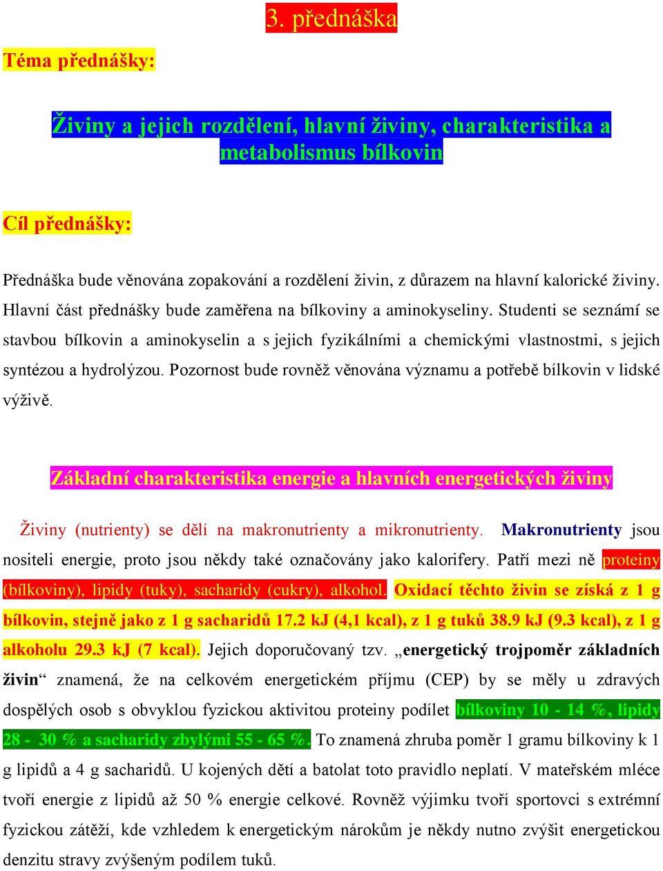 Studenti se seznámí se stavbou bílkovin a aminokyselin a s jejich fyzikálními a chemickými vlastnostmi, s jejich syntézou a hydrolýzou.