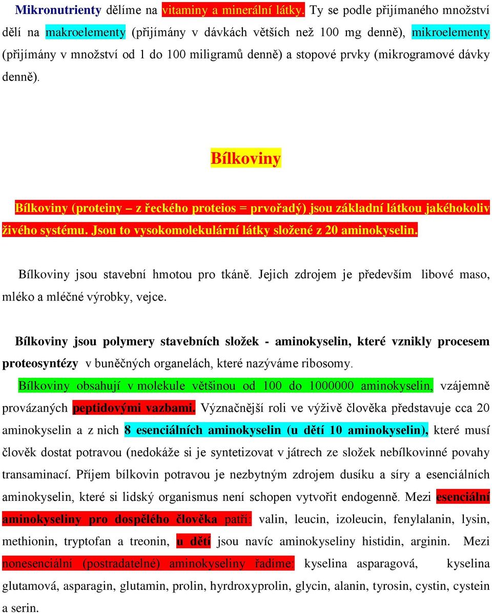 dávky denně). Bílkoviny Bílkoviny (proteiny z řeckého proteios = prvořadý) jsou základní látkou jakéhokoliv živého systému. Jsou to vysokomolekulární látky složené z 20 aminokyselin.