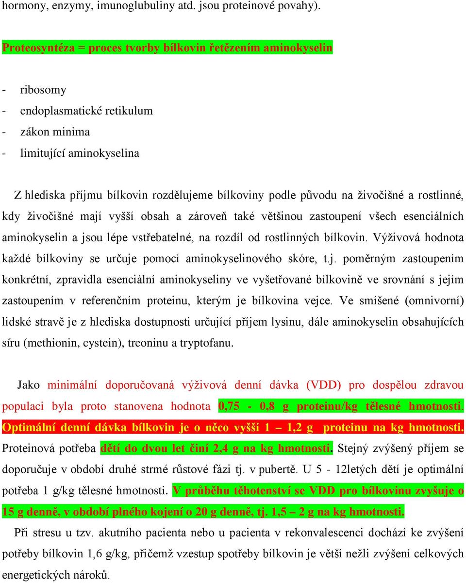 původu na živočišné a rostlinné, kdy živočišné mají vyšší obsah a zároveň také většinou zastoupení všech esenciálních aminokyselin a jsou lépe vstřebatelné, na rozdíl od rostlinných bílkovin.