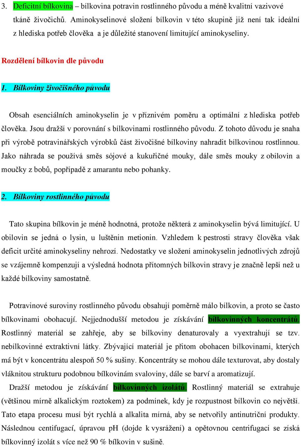 Bílkoviny živočišného původu Obsah esenciálních aminokyselin je v příznivém poměru a optimální z hlediska potřeb člověka. Jsou dražší v porovnání s bílkovinami rostlinného původu.