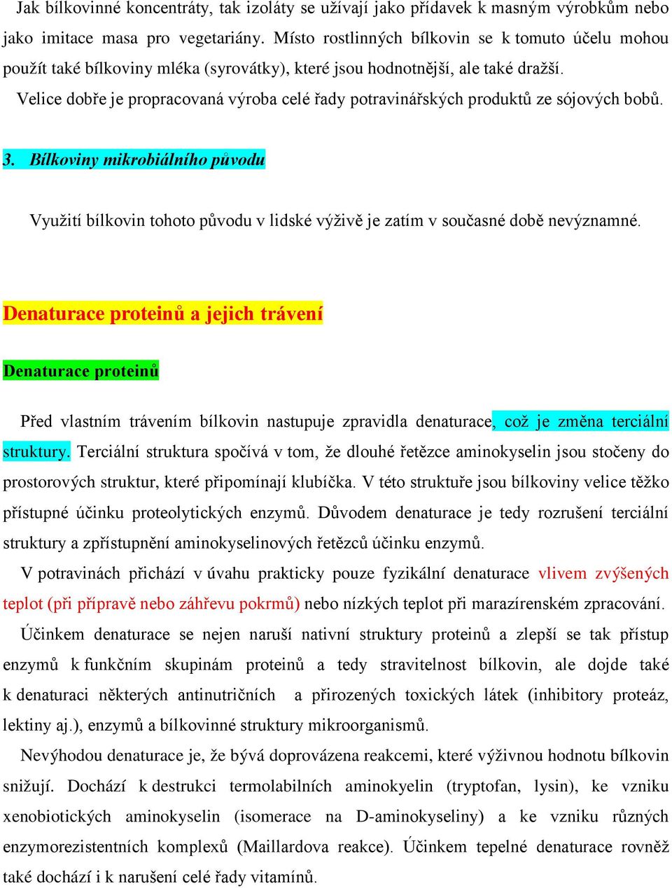 Velice dobře je propracovaná výroba celé řady potravinářských produktů ze sójových bobů. 3.