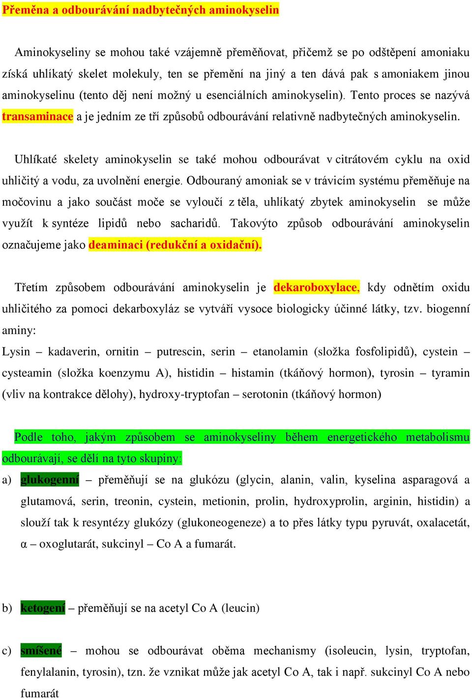 Uhlíkaté skelety aminokyselin se také mohou odbourávat v citrátovém cyklu na oxid uhličitý a vodu, za uvolnění energie.