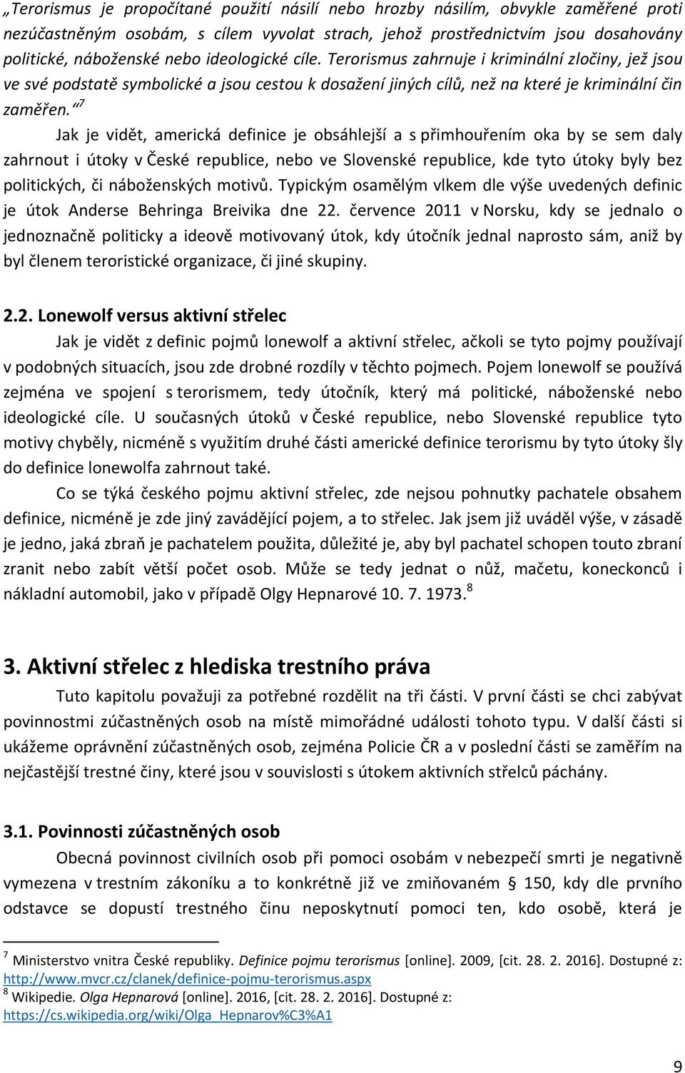 7 Jak je vidět, americká definice je obsáhlejší a s přimhouřením oka by se sem daly zahrnout i útoky v České republice, nebo ve Slovenské republice, kde tyto útoky byly bez politických, či