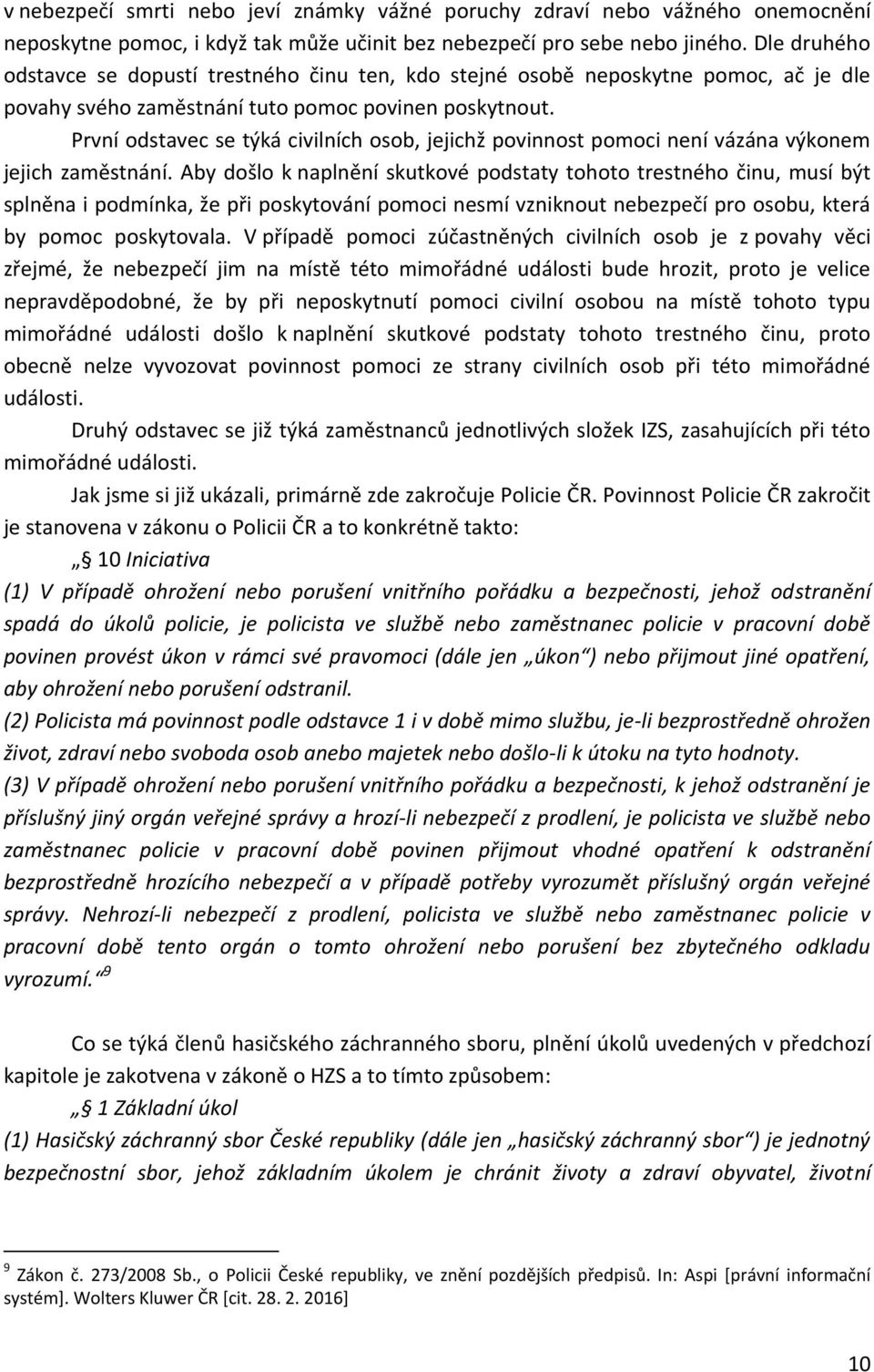 První odstavec se týká civilních osob, jejichž povinnost pomoci není vázána výkonem jejich zaměstnání.