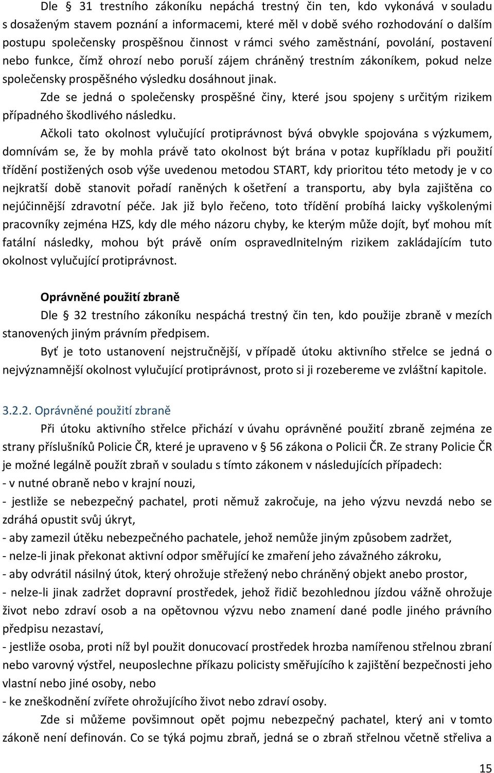 Zde se jedná o společensky prospěšné činy, které jsou spojeny s určitým rizikem případného škodlivého následku.
