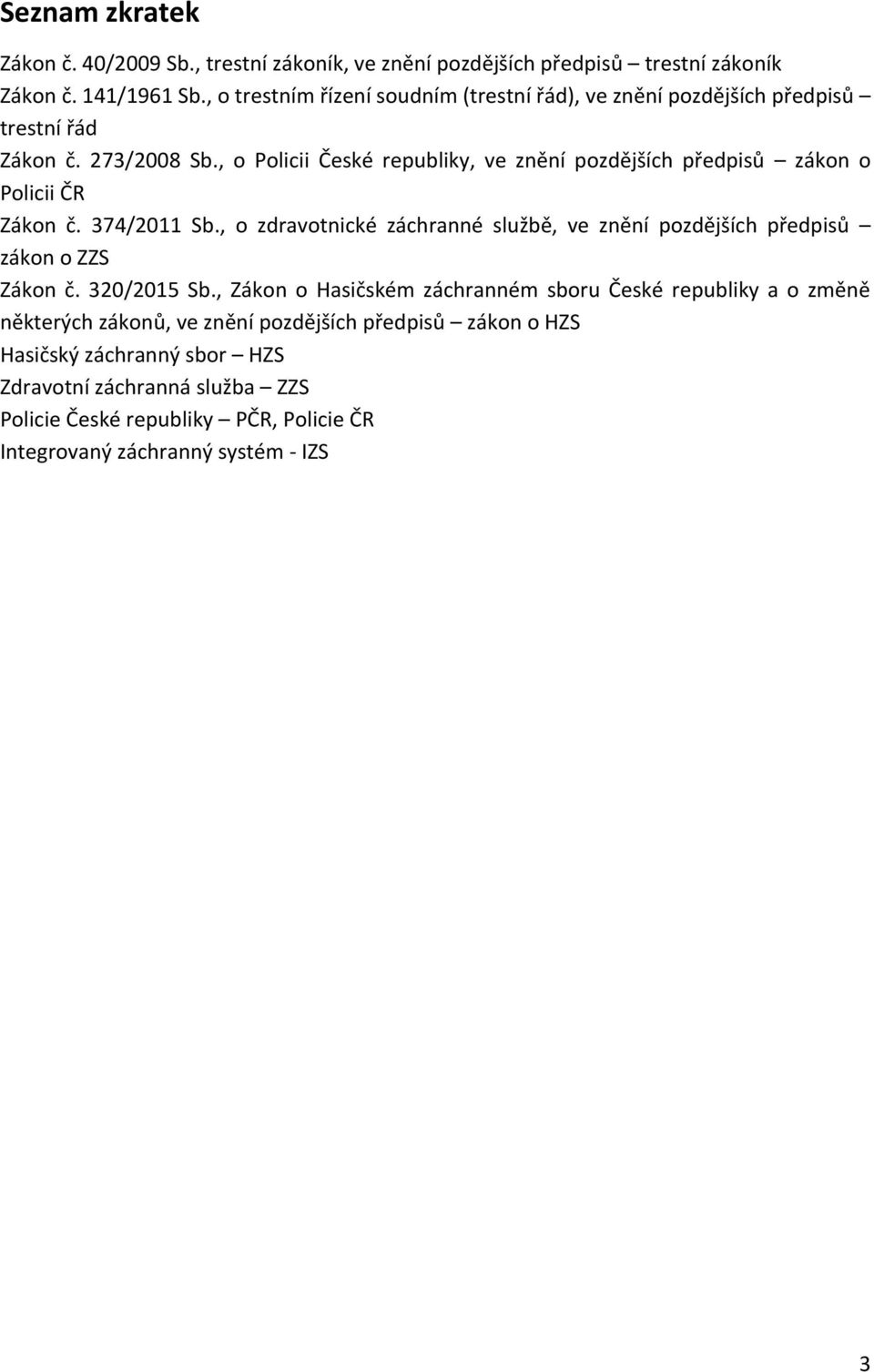 , o Policii České republiky, ve znění pozdějších předpisů zákon o Policii ČR Zákon č. 374/2011 Sb.