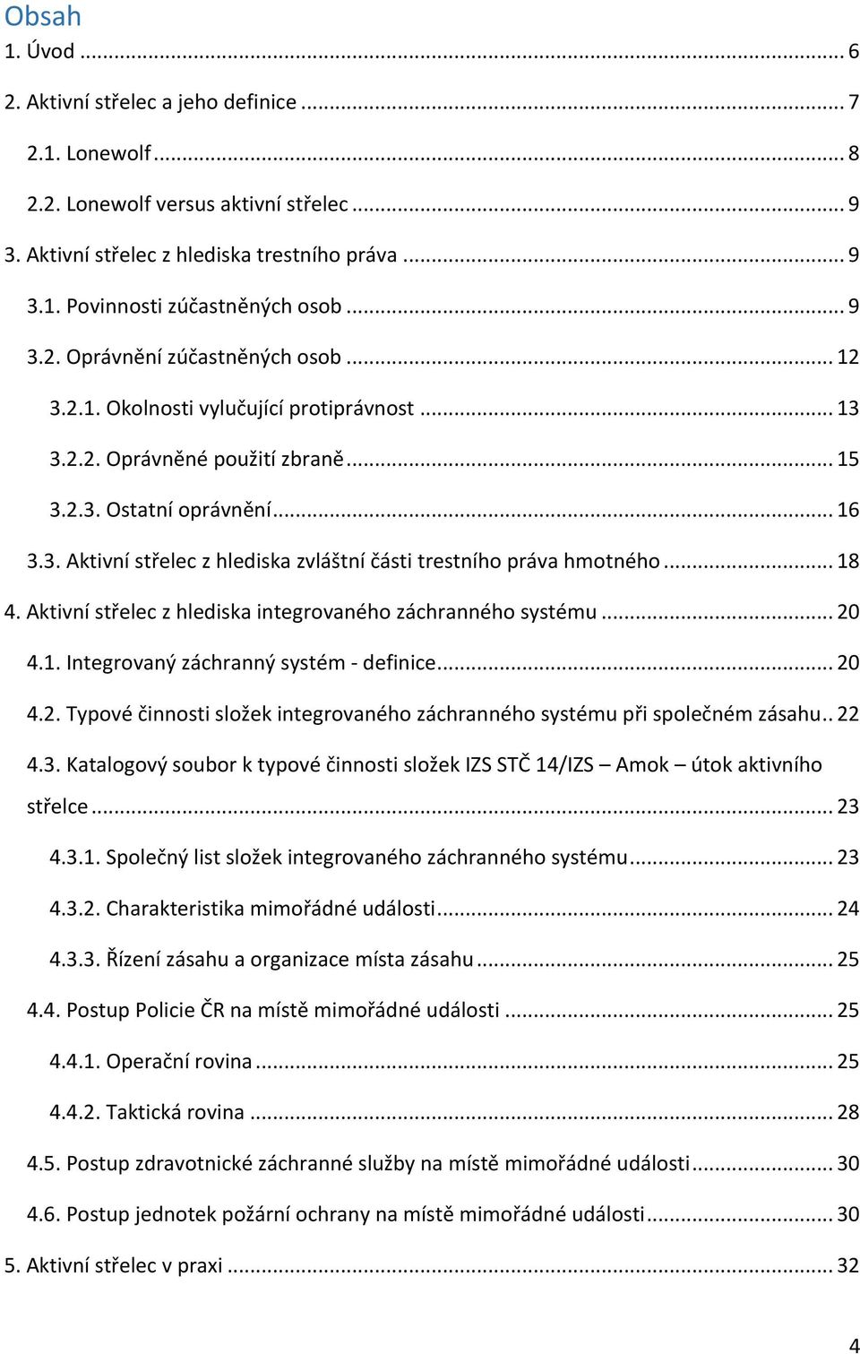 .. 18 4. Aktivní střelec z hlediska integrovaného záchranného systému... 20 4.1. Integrovaný záchranný systém - definice... 20 4.2. Typové činnosti složek integrovaného záchranného systému při společném zásahu.