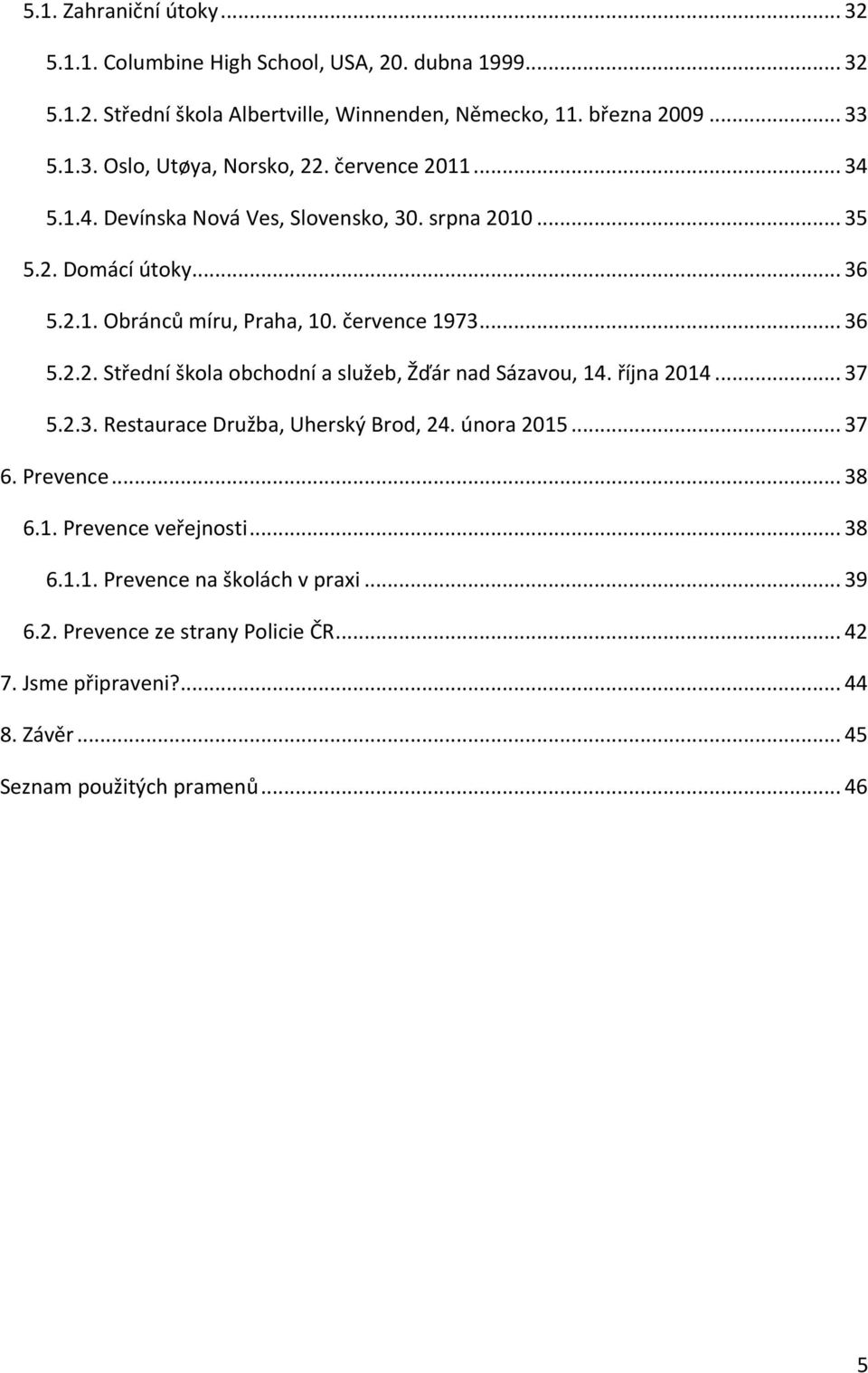října 2014... 37 5.2.3. Restaurace Družba, Uherský Brod, 24. února 2015... 37 6. Prevence... 38 6.1. Prevence veřejnosti... 38 6.1.1. Prevence na školách v praxi... 39 6.2. Prevence ze strany Policie ČR.