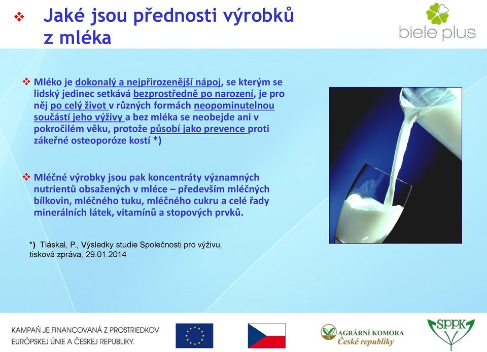 zákeřné osteoporóze kostí *) Mléčné výrobky jsou pak koncentráty významných nutrientů obsažených v mléce především mléčných bílkovin, mléčného tuku,