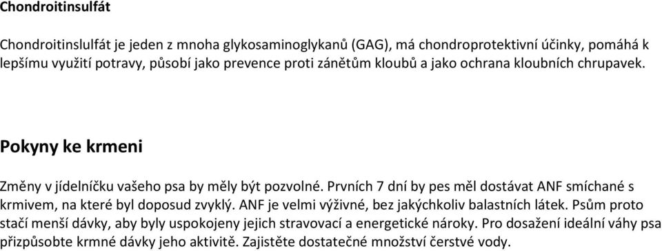 Prvních 7 dní by pes měl dostávat ANF smíchané s krmivem, na které byl doposud zvyklý. ANF je velmi výživné, bez jakýchkoliv balastních látek.