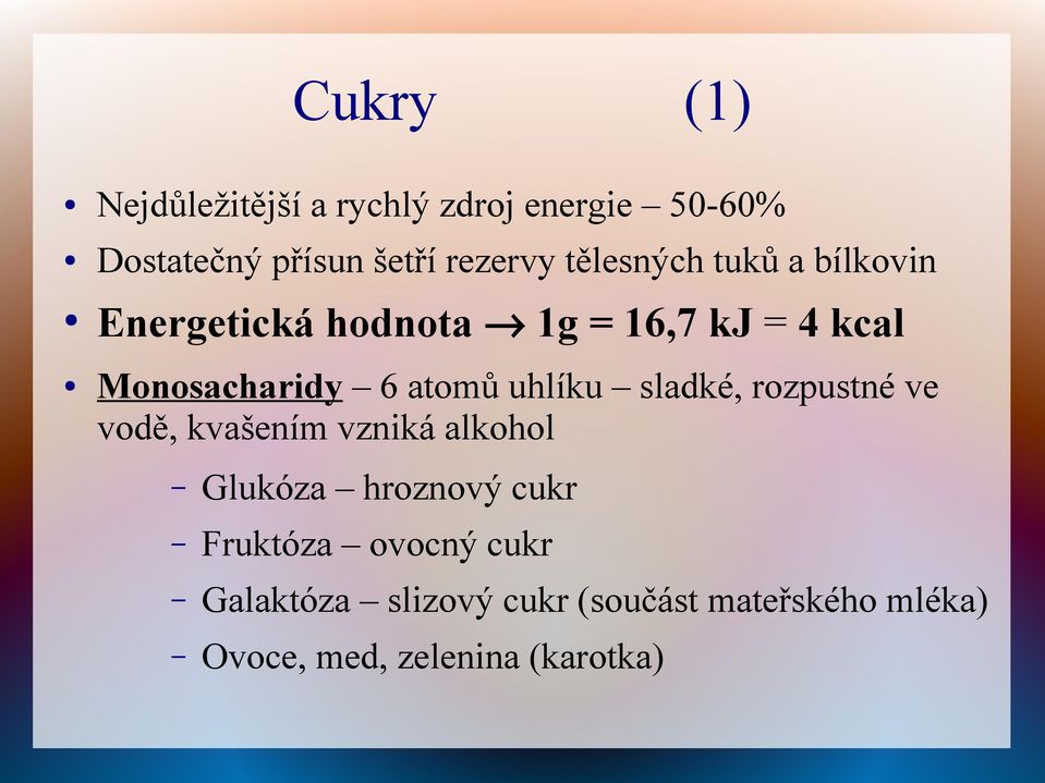 uhlíku sladké, rozpustné ve vodě, kvašením vzniká alkohol Glukóza hroznový cukr Fruktóza