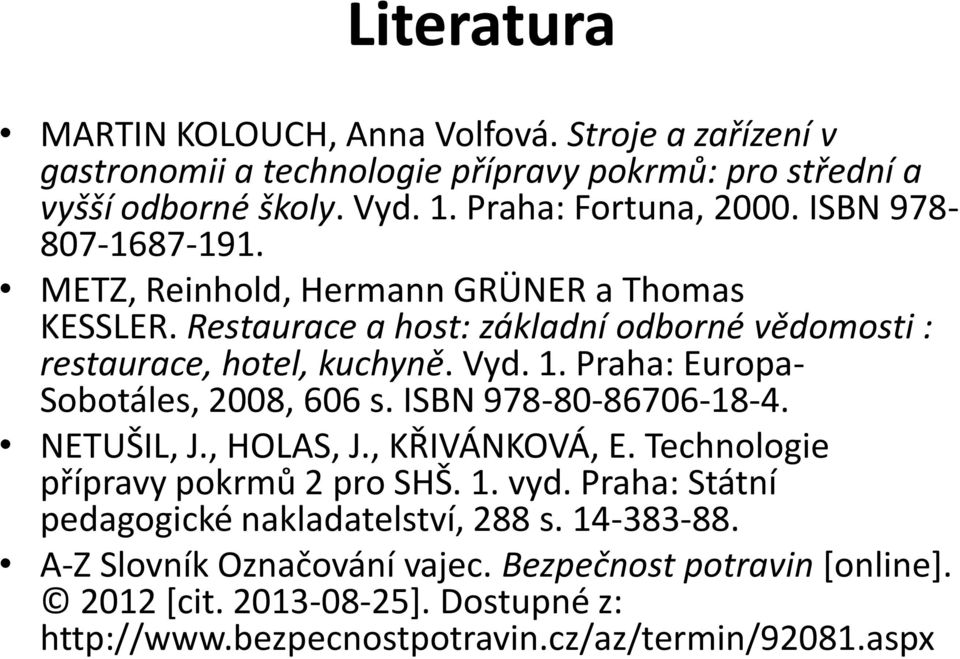 Praha: Europa- Sobotáles, 2008, 606 s. ISBN 978-80-86706-18-4. NETUŠIL, J., HOLAS, J., KŘIVÁNKOVÁ, E. Technologie přípravy pokrmů 2 pro SHŠ. 1. vyd.