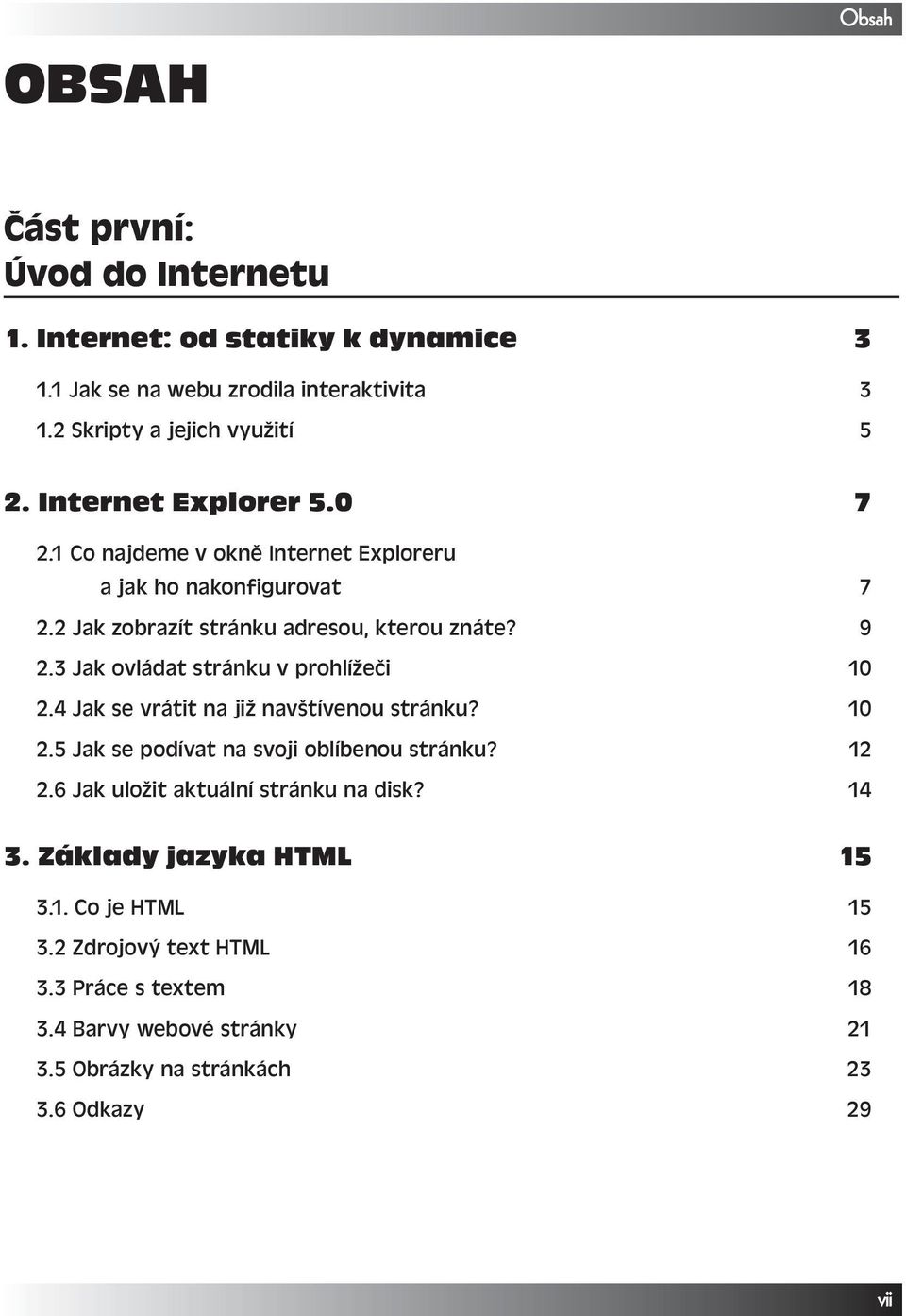 3 Jak ovládat stránku v prohlížeči 10 2.4 Jak se vrátit na již navštívenou stránku? 10 2.5 Jak se podívat na svoji oblíbenou stránku? 12 2.