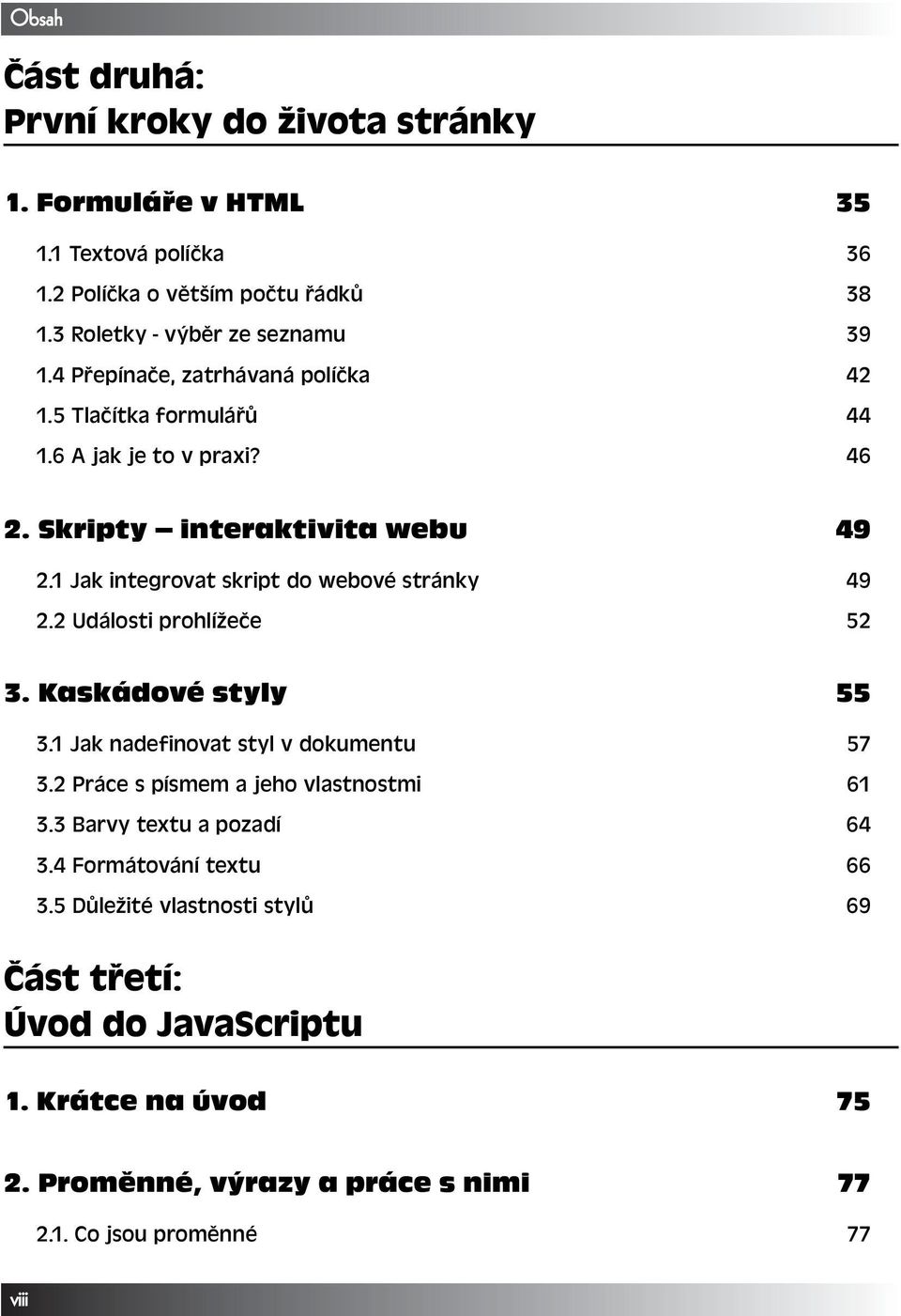 1 Jak integrovat skript do webové stránky 49 2.2 Události prohlížeče 52 3. Kaskádové styly 55 3.1 Jak nadefinovat styl v dokumentu 57 3.