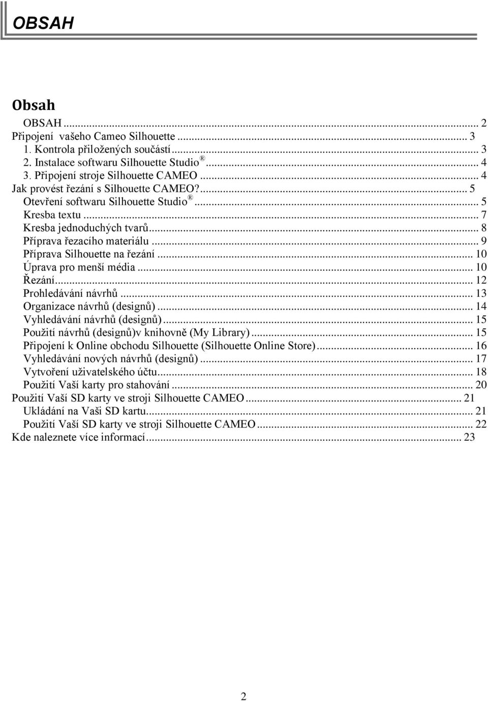 .. 10 Úprava pro menší média... 10 Řezání... 12 Prohledávání návrhů... 13 Organizace návrhů (designů)... 14 Vyhledávání návrhů (designů)... 15 Použití návrhů (designů)v knihovně (My Library).
