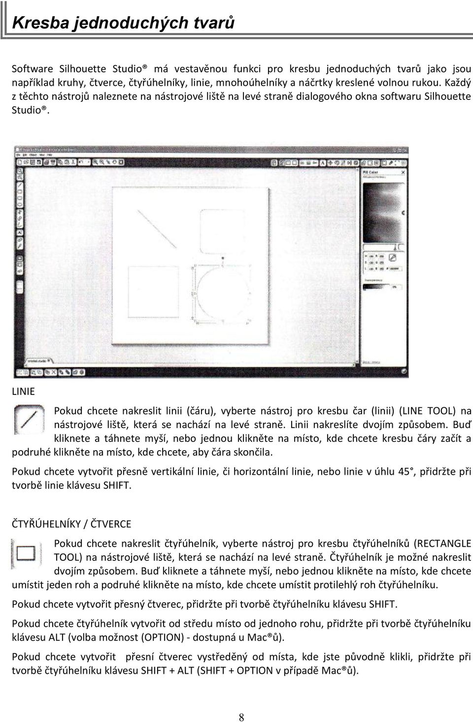 LINIE Pokud chcete nakreslit linii (čáru), vyberte nástroj pro kresbu čar (linii) (LINE TOOL) na nástrojové liště, která se nachází na levé straně. Linii nakreslíte dvojím způsobem.