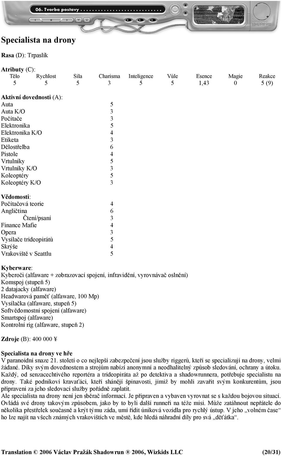 Kyberoči (alfaware + zobrazovací spojení, infravidění, vyrovnávač oslnění) Komspoj (stupeň 5) 2 datajacky (alfaware) Headwarová paměť (alfaware, 100 Mp) Vysílačka (alfaware, stupeň 5) Softvědomostní