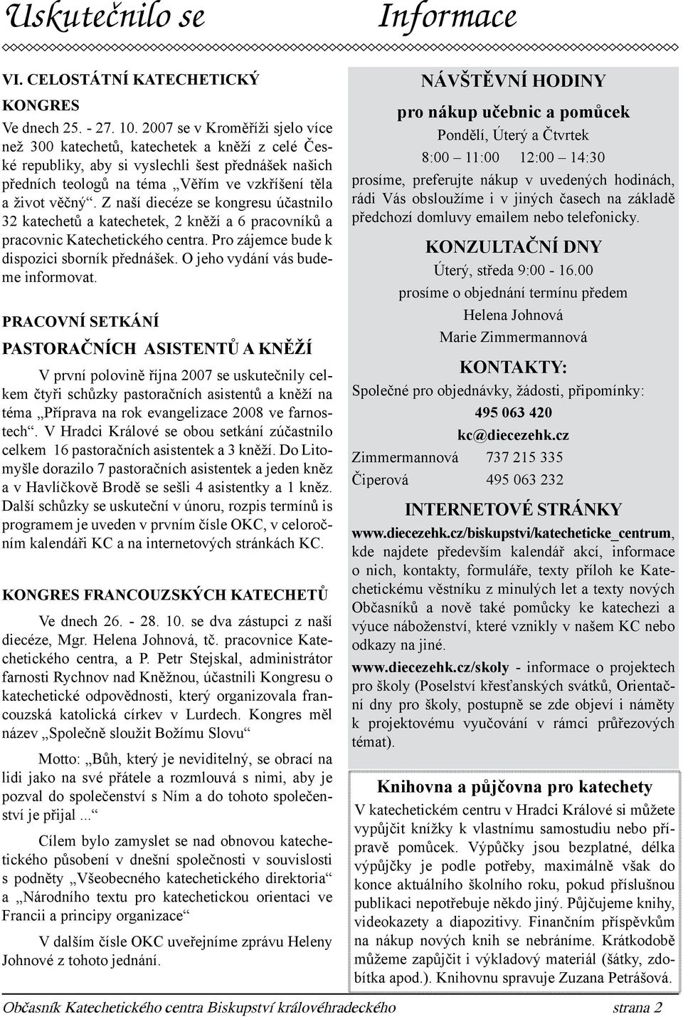 Z naší diecéze se kongresu účastnilo 32 katechetů a katechetek, 2 kněží a 6 pracovníků a pracovnic Katechetického centra. Pro zájemce bude k dispozici sborník přednášek.