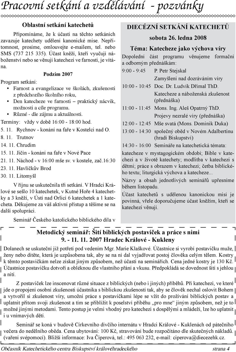 Podzim 2007 Program setkání: Farnost a evangelizace ve školách, zkušenosti z předchozího školního roku, Den katecheze ve farnosti praktický nácvik, možnosti a cíle programu.