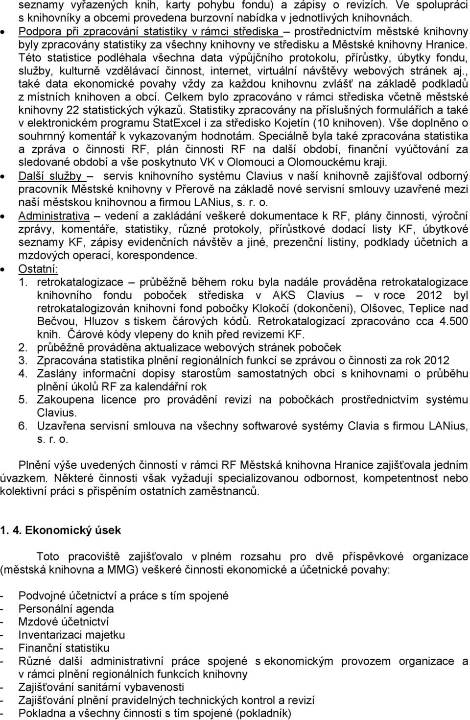 Této statistice podléhala všechna data výpůjčního protokolu, přírůstky, úbytky fondu, služby, kulturně vzdělávací činnost, internet, virtuální návštěvy webových stránek aj.