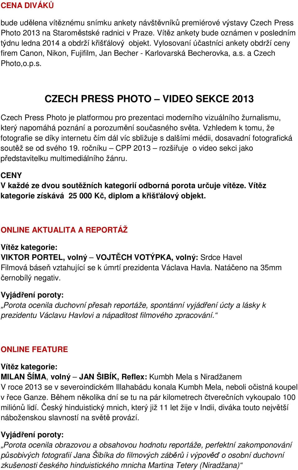 p.s. CZECH PRESS PHOTO VIDEO SEKCE 2013 Czech Press Photo je platformou pro prezentaci moderního vizuálního žurnalismu, který napomáhá poznání a porozumění současného světa.