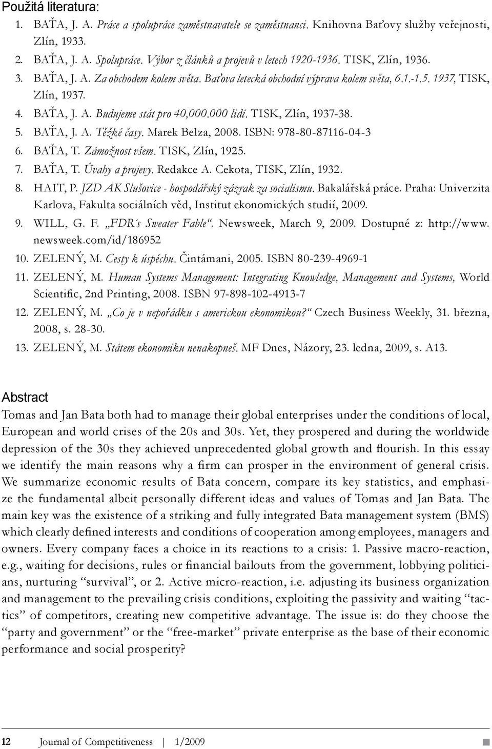 000 lidí. TISK, Zlín, 1937-38. BAŤA, J. A. Těžké časy. Marek Belza, 2008. ISBN: 978-80-87116-04-3 BAŤA, T. Zámožnost všem. TISK, Zlín, 1925. BAŤA, T. Úvahy a projevy. Redakce A.