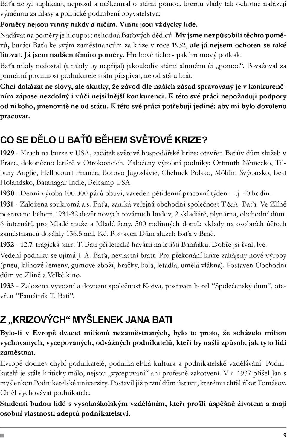 My jsme nezpůsobili těchto poměrů, burácí Baťa ke svým zaměstnancům za krize v roce 1932, ale já nejsem ochoten se také litovat. Já jsem nadšen těmito poměry. Hrobové ticho - pak hromový potlesk.