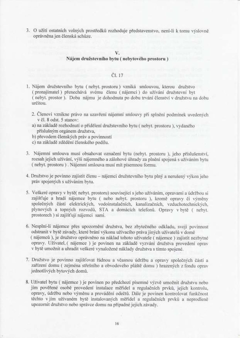 Doba nájmu je dohodnuta po dobu trváni lenství v druž stvu na dobu ur itou. 2. Č lenovi vznikne právo na uzavř ení nájemní smlouvy př i splně ní podmí nek uvedených v l. 8 odst.