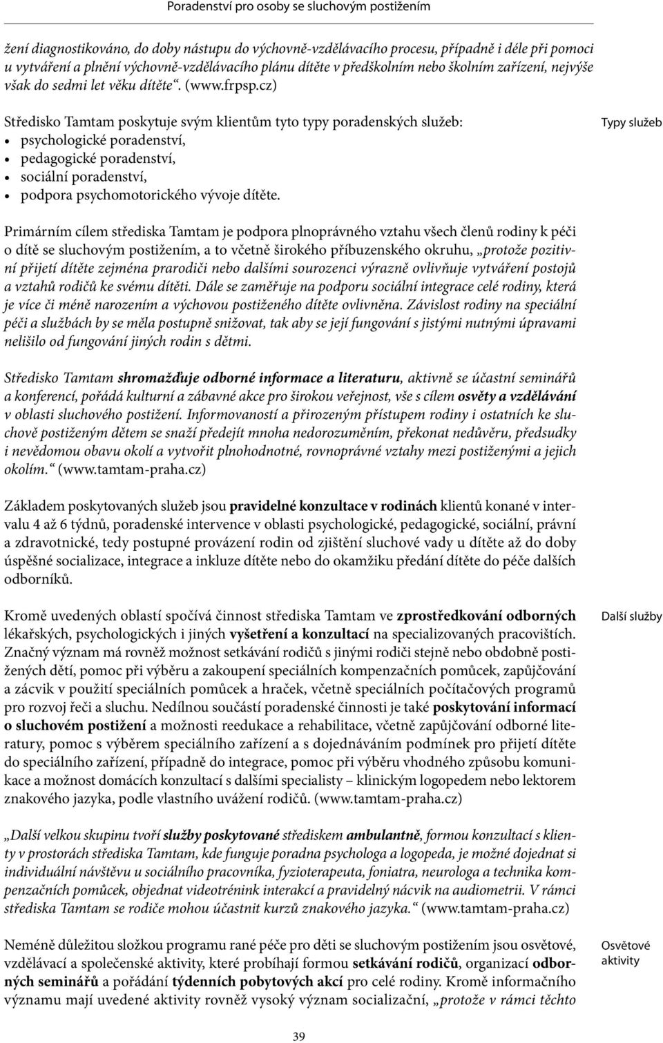 cz) Středisko Tamtam poskytuje svým klientům tyto typy poradenských služeb: psychologické poradenství, pedagogické poradenství, sociální poradenství, podpora psychomotorického vývoje dítěte.