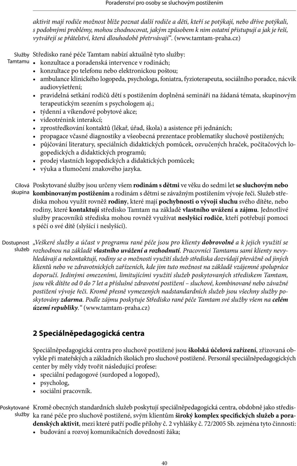 cz) Středisko rané péče Tamtam nabízí aktuálně tyto služby: konzultace a poradenská intervence v rodinách; konzultace po telefonu nebo elektronickou poštou; ambulance klinického logopeda, psychologa,