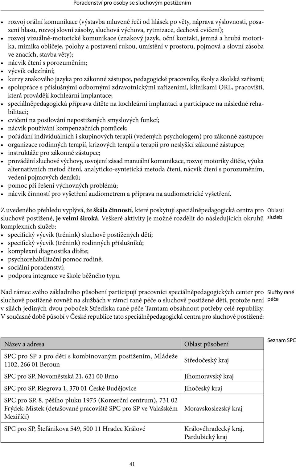 porozuměním; výcvik odezírání; kurzy znakového jazyka pro zákonné zástupce, pedagogické pracovníky, školy a školská zařízení; spolupráce s příslušnými odbornými zdravotnickými zařízeními, klinikami