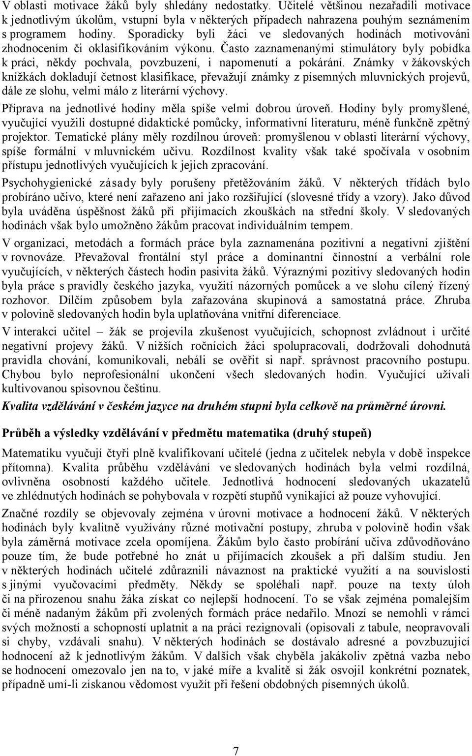 Často zaznamenanými stimulátory byly pobídka k práci, někdy pochvala, povzbuzení, i napomenutí a pokárání.