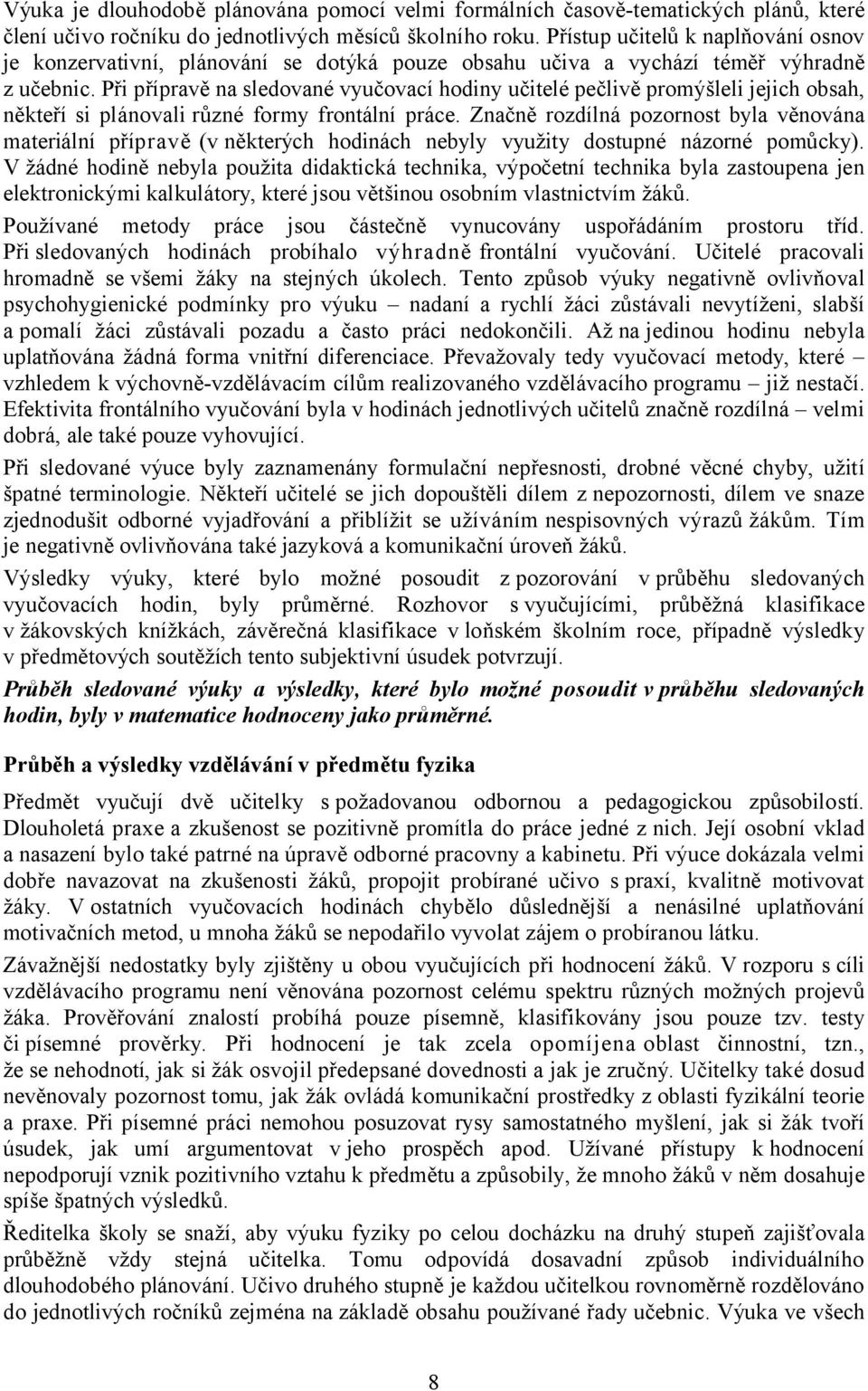 Při přípravě na sledované vyučovací hodiny učitelé pečlivě promýšleli jejich obsah, někteří si plánovali různé formy frontální práce.