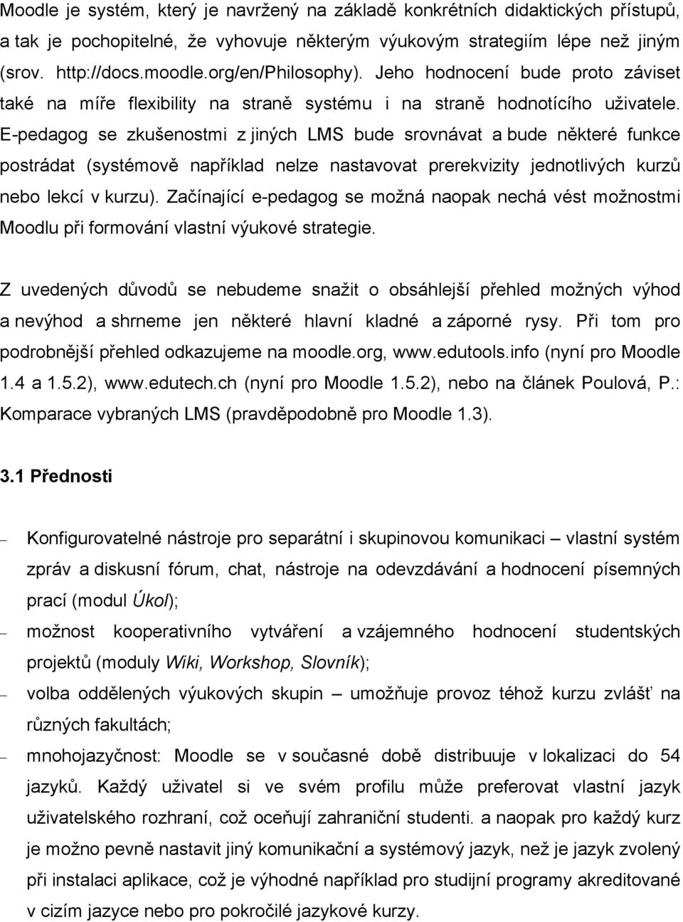 E-pedagog se zkušenostmi z jiných LMS bude srovnávat a bude některé funkce postrádat (systémově například nelze nastavovat prerekvizity jednotlivých kurzů nebo lekcí v kurzu).